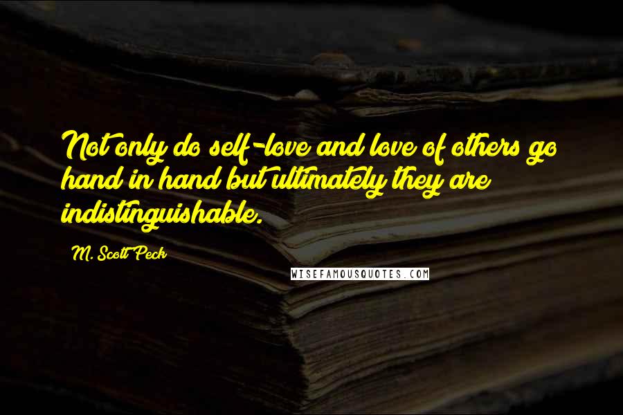 M. Scott Peck Quotes: Not only do self-love and love of others go hand in hand but ultimately they are indistinguishable.