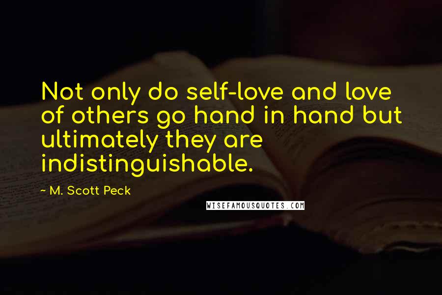 M. Scott Peck Quotes: Not only do self-love and love of others go hand in hand but ultimately they are indistinguishable.