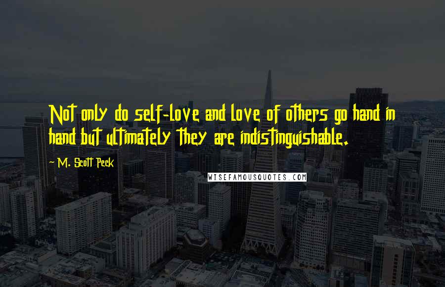 M. Scott Peck Quotes: Not only do self-love and love of others go hand in hand but ultimately they are indistinguishable.