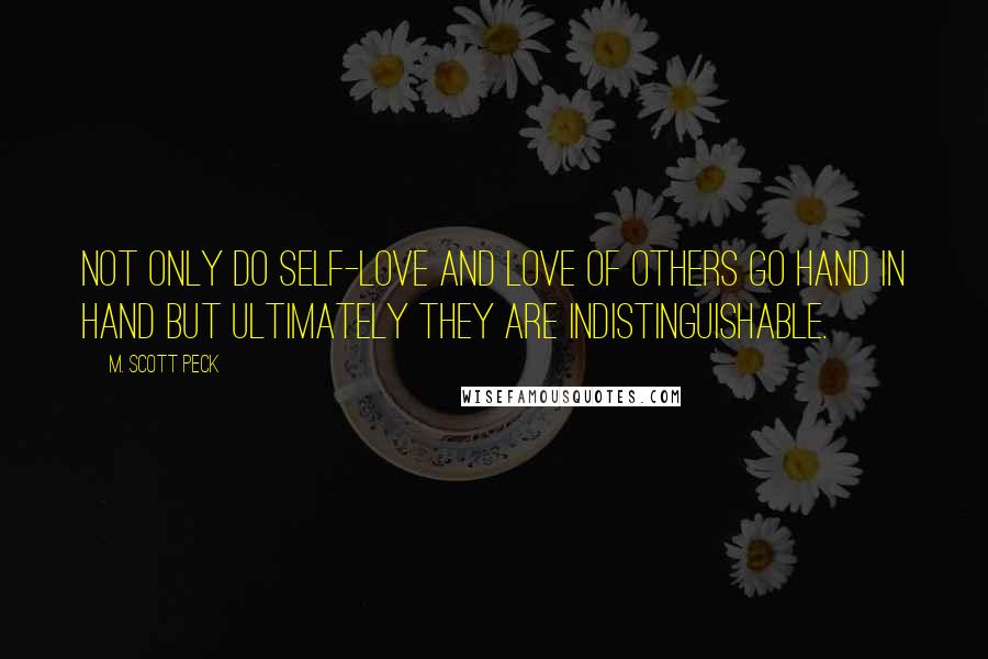 M. Scott Peck Quotes: Not only do self-love and love of others go hand in hand but ultimately they are indistinguishable.