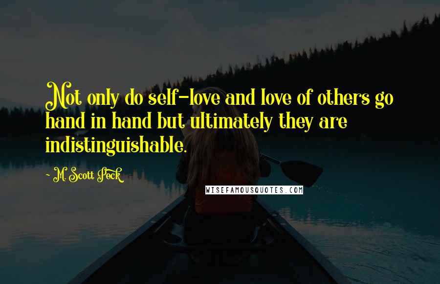 M. Scott Peck Quotes: Not only do self-love and love of others go hand in hand but ultimately they are indistinguishable.