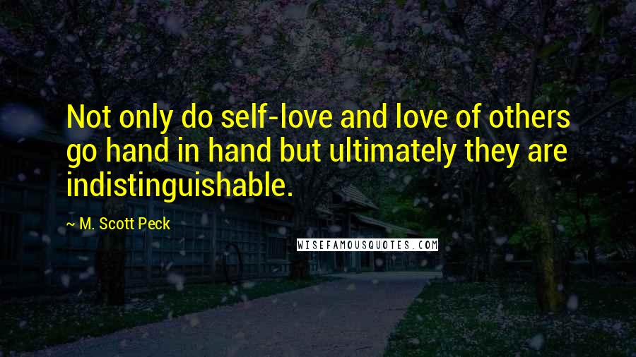 M. Scott Peck Quotes: Not only do self-love and love of others go hand in hand but ultimately they are indistinguishable.