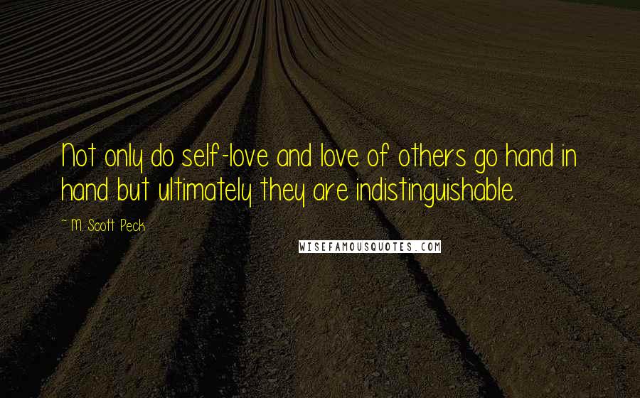 M. Scott Peck Quotes: Not only do self-love and love of others go hand in hand but ultimately they are indistinguishable.