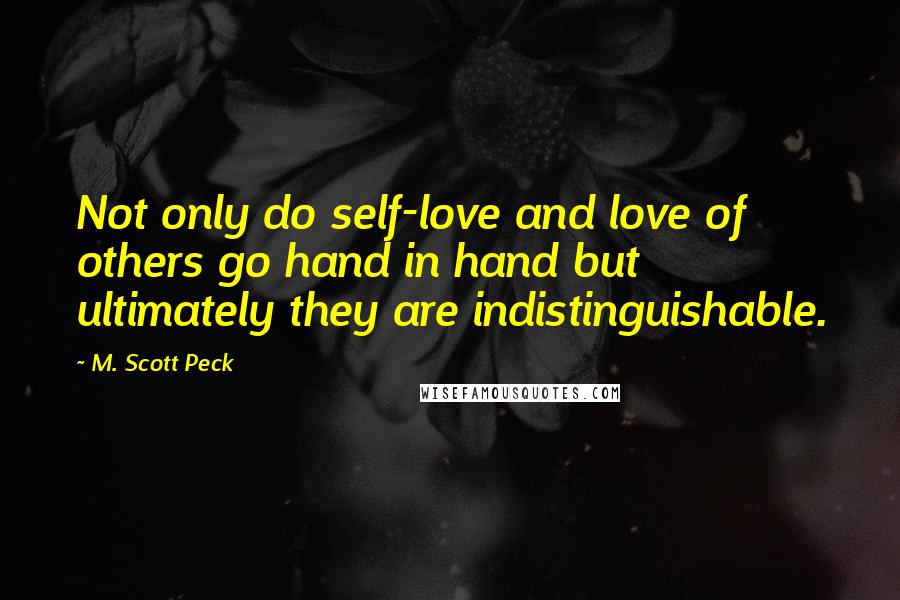 M. Scott Peck Quotes: Not only do self-love and love of others go hand in hand but ultimately they are indistinguishable.