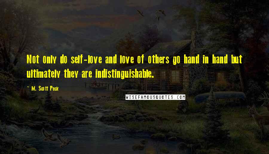 M. Scott Peck Quotes: Not only do self-love and love of others go hand in hand but ultimately they are indistinguishable.