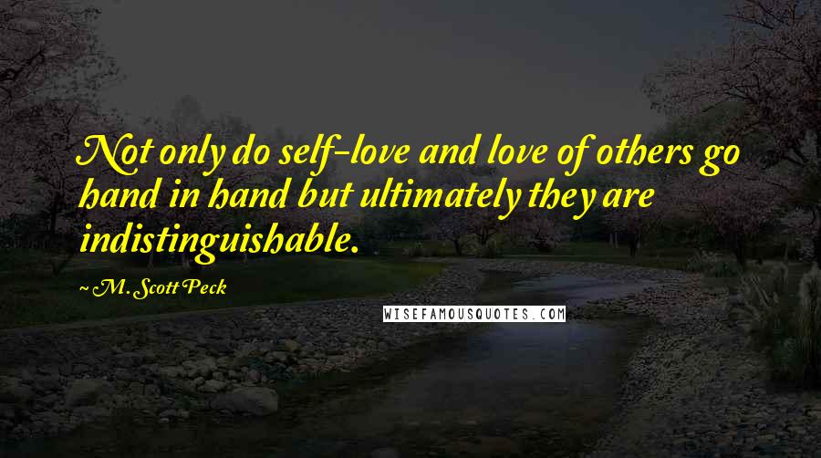 M. Scott Peck Quotes: Not only do self-love and love of others go hand in hand but ultimately they are indistinguishable.