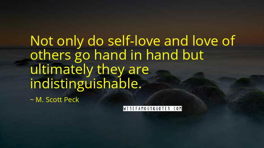 M. Scott Peck Quotes: Not only do self-love and love of others go hand in hand but ultimately they are indistinguishable.