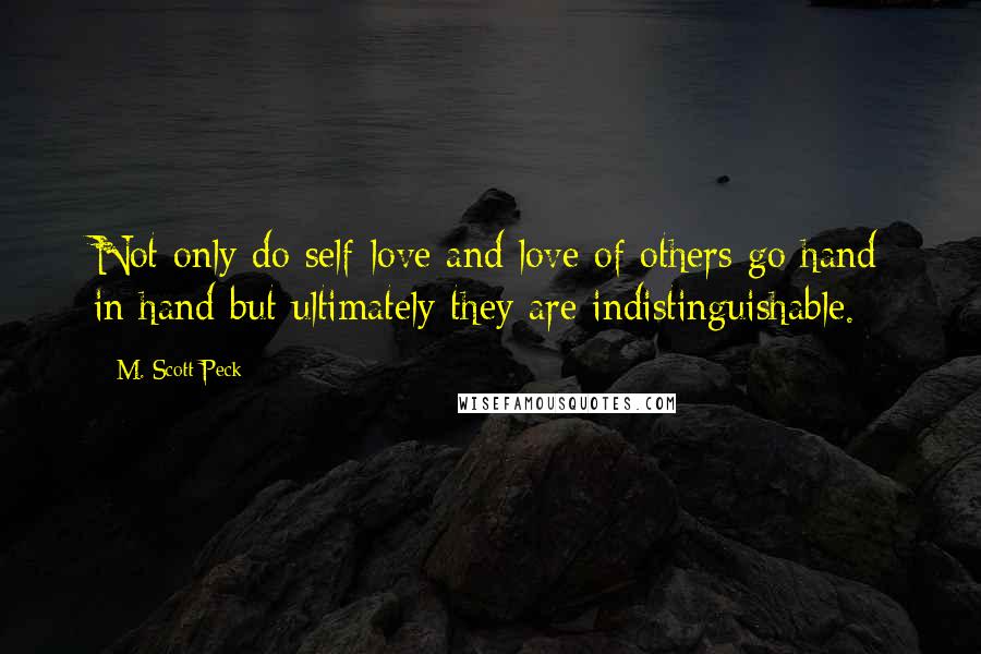M. Scott Peck Quotes: Not only do self-love and love of others go hand in hand but ultimately they are indistinguishable.