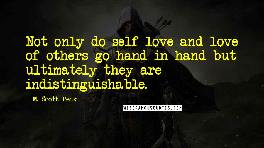 M. Scott Peck Quotes: Not only do self-love and love of others go hand in hand but ultimately they are indistinguishable.