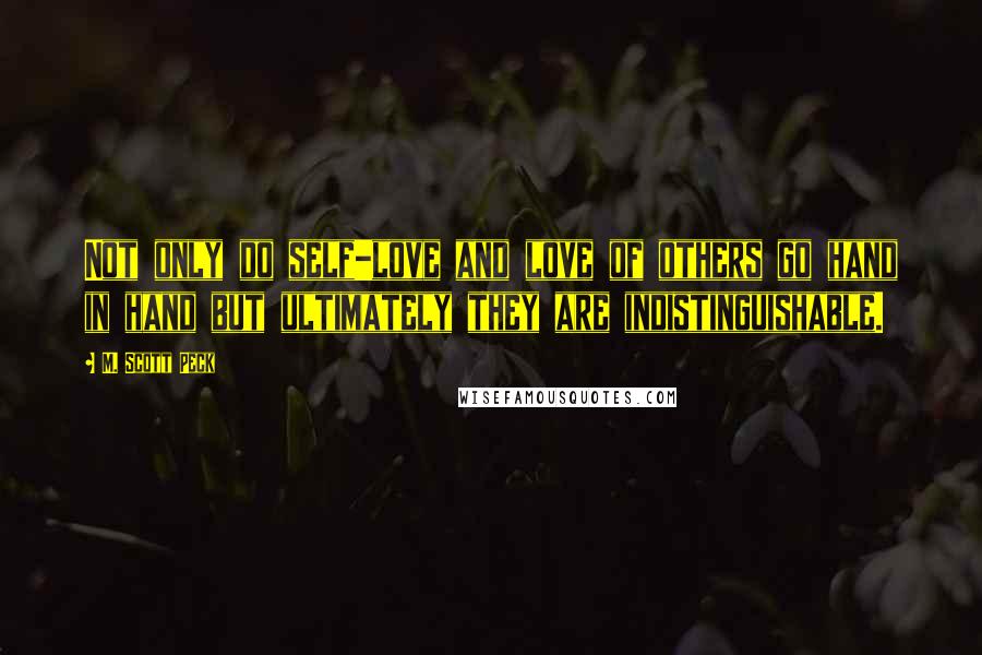 M. Scott Peck Quotes: Not only do self-love and love of others go hand in hand but ultimately they are indistinguishable.