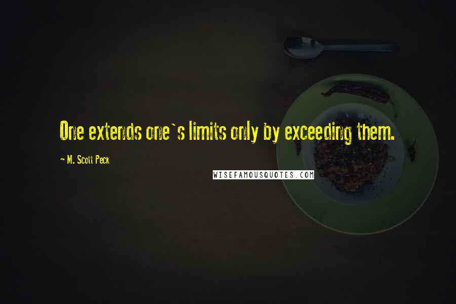 M. Scott Peck Quotes: One extends one's limits only by exceeding them.