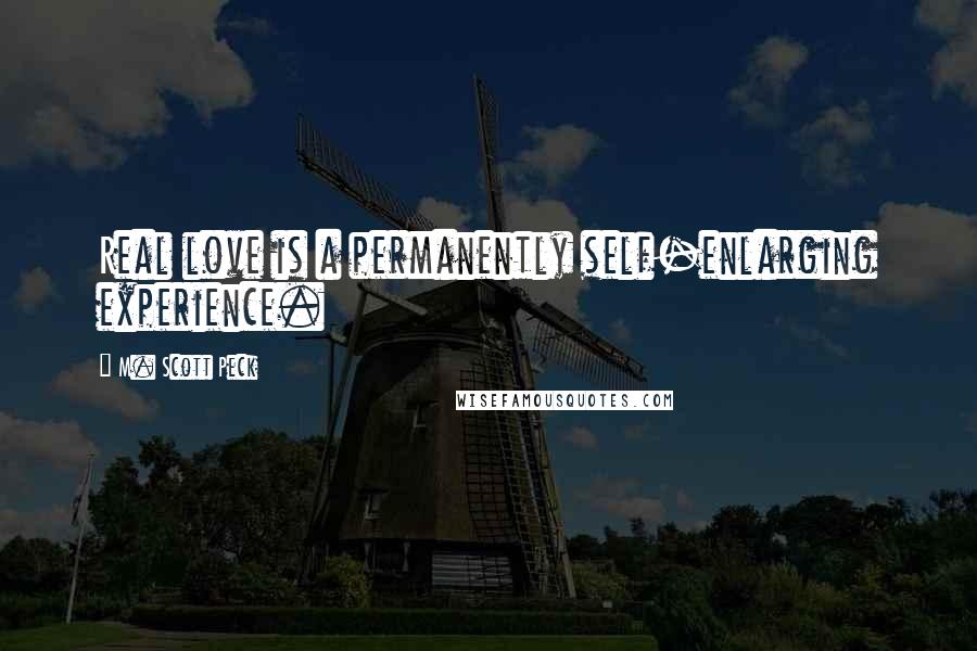 M. Scott Peck Quotes: Real love is a permanently self-enlarging experience.