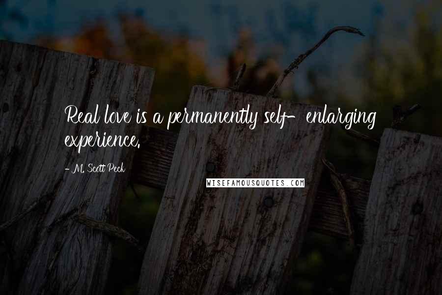 M. Scott Peck Quotes: Real love is a permanently self-enlarging experience.