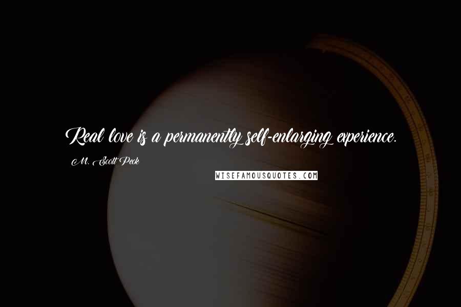 M. Scott Peck Quotes: Real love is a permanently self-enlarging experience.