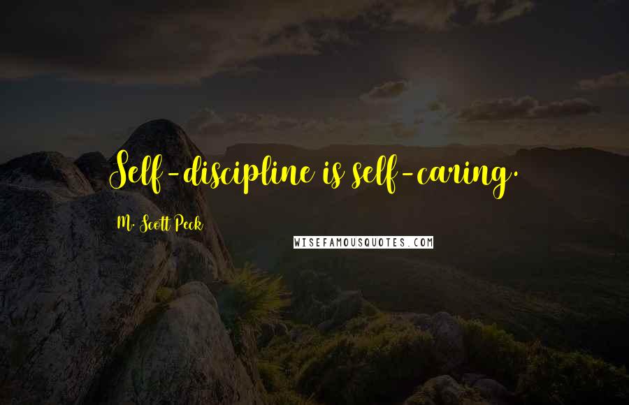 M. Scott Peck Quotes: Self-discipline is self-caring.