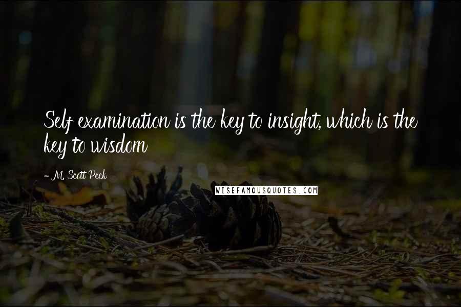 M. Scott Peck Quotes: Self examination is the key to insight, which is the key to wisdom