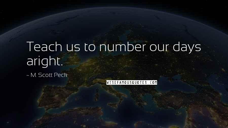 M. Scott Peck Quotes: Teach us to number our days aright.