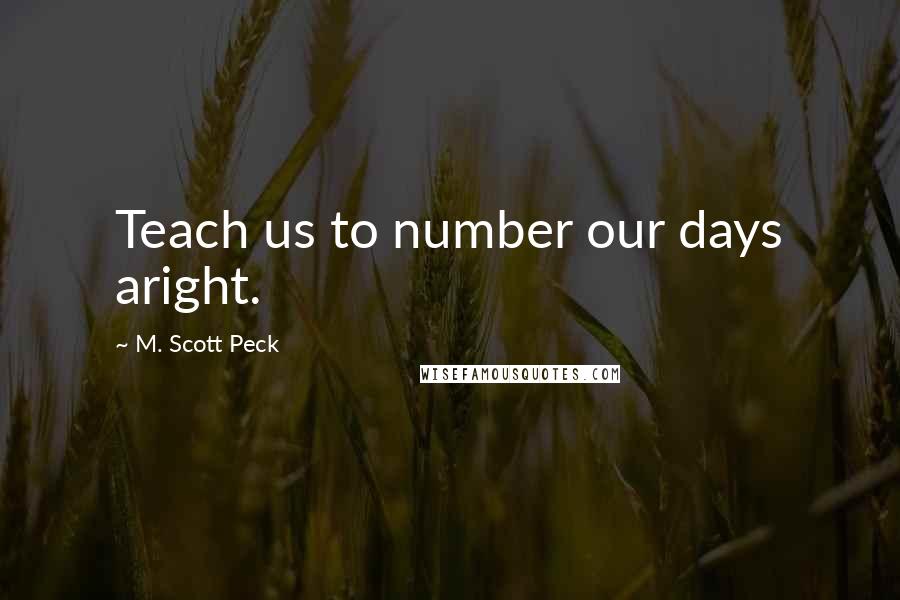 M. Scott Peck Quotes: Teach us to number our days aright.