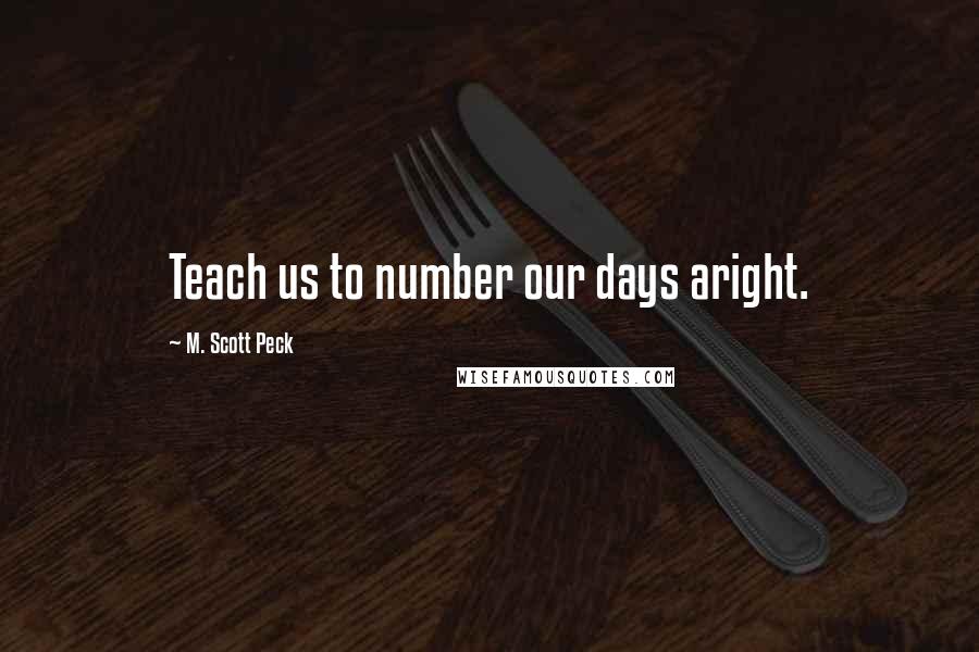 M. Scott Peck Quotes: Teach us to number our days aright.