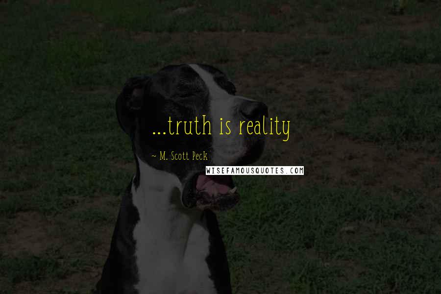 M. Scott Peck Quotes: ...truth is reality
