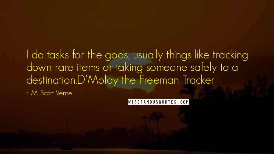 M. Scott Verne Quotes: I do tasks for the gods, usually things like tracking down rare items or taking someone safely to a destination.D'Molay the Freeman Tracker