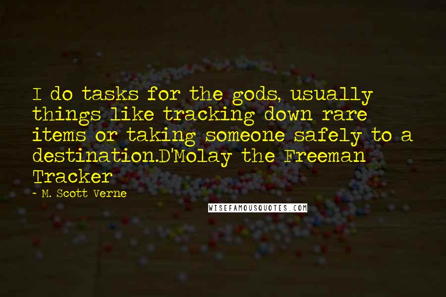 M. Scott Verne Quotes: I do tasks for the gods, usually things like tracking down rare items or taking someone safely to a destination.D'Molay the Freeman Tracker