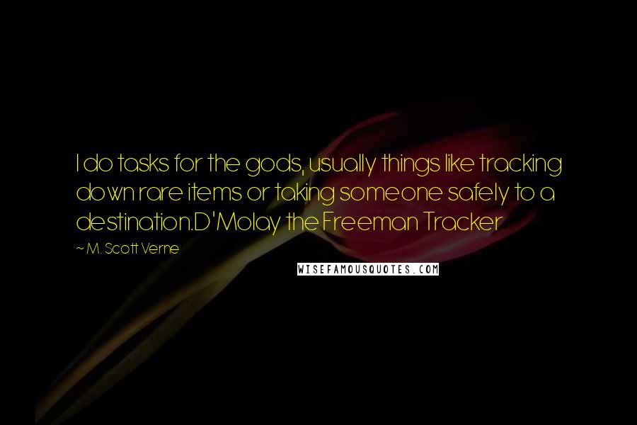 M. Scott Verne Quotes: I do tasks for the gods, usually things like tracking down rare items or taking someone safely to a destination.D'Molay the Freeman Tracker