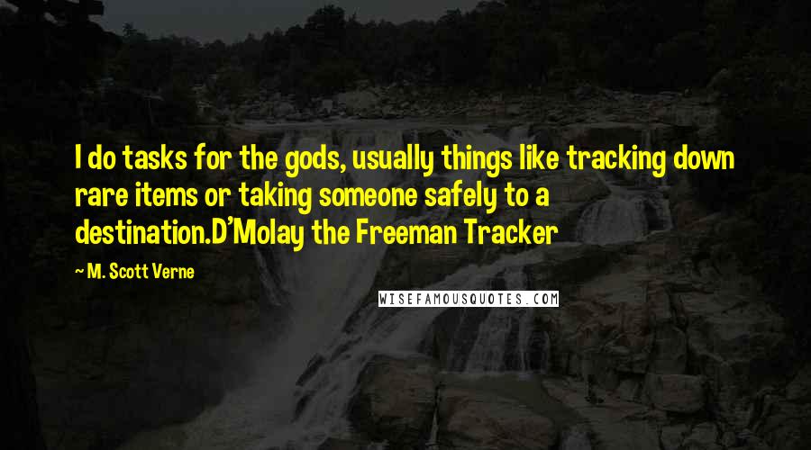 M. Scott Verne Quotes: I do tasks for the gods, usually things like tracking down rare items or taking someone safely to a destination.D'Molay the Freeman Tracker