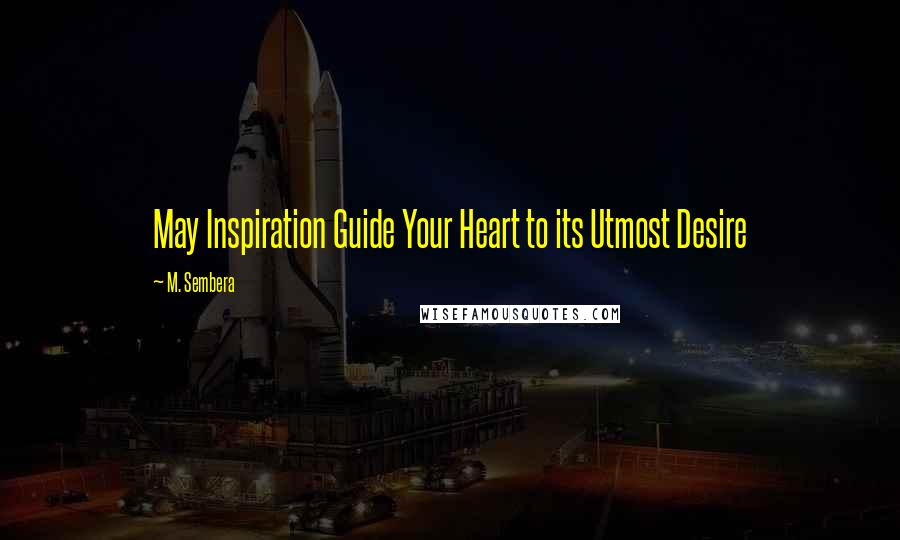 M. Sembera Quotes: May Inspiration Guide Your Heart to its Utmost Desire