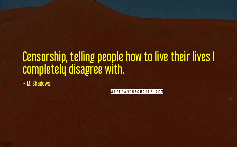 M. Shadows Quotes: Censorship, telling people how to live their lives I completely disagree with.