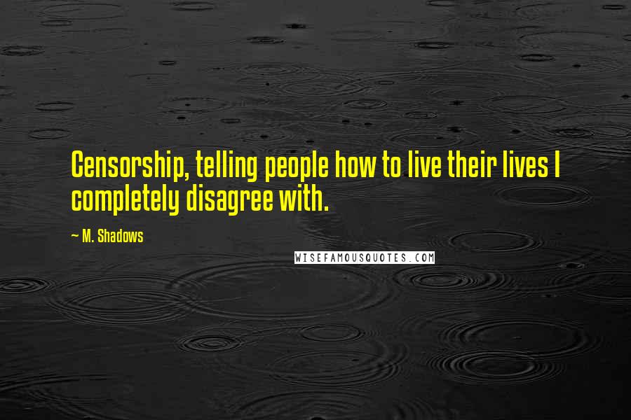 M. Shadows Quotes: Censorship, telling people how to live their lives I completely disagree with.