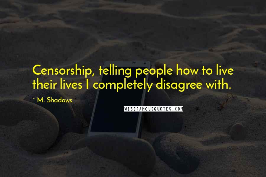 M. Shadows Quotes: Censorship, telling people how to live their lives I completely disagree with.