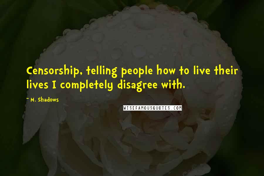 M. Shadows Quotes: Censorship, telling people how to live their lives I completely disagree with.