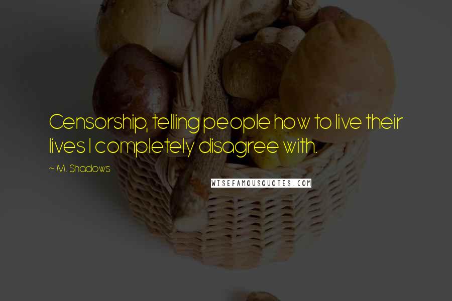 M. Shadows Quotes: Censorship, telling people how to live their lives I completely disagree with.