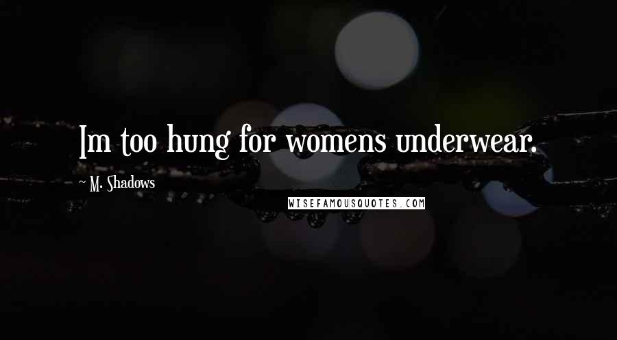 M. Shadows Quotes: Im too hung for womens underwear.