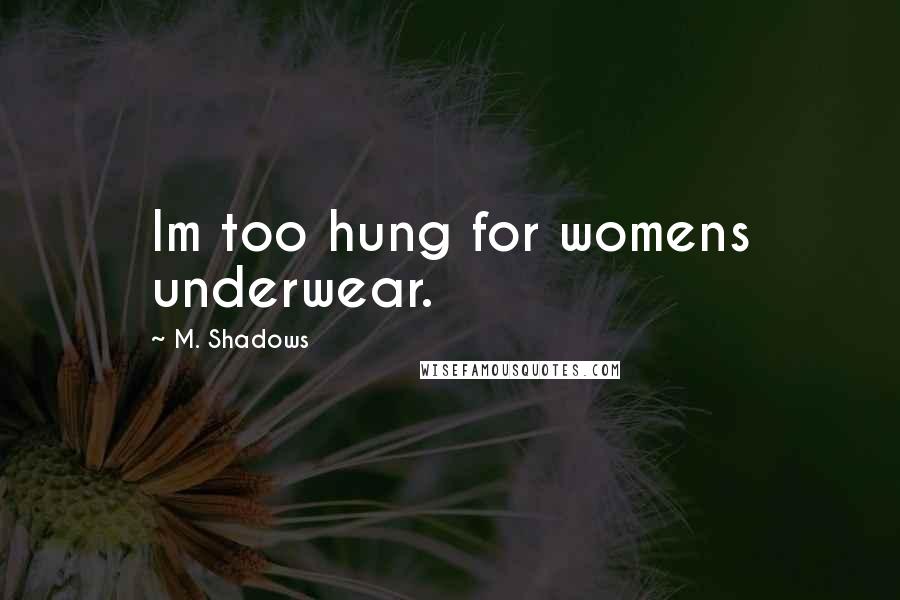 M. Shadows Quotes: Im too hung for womens underwear.