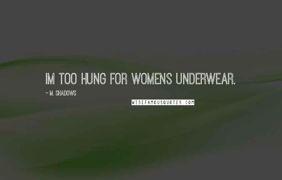 M. Shadows Quotes: Im too hung for womens underwear.