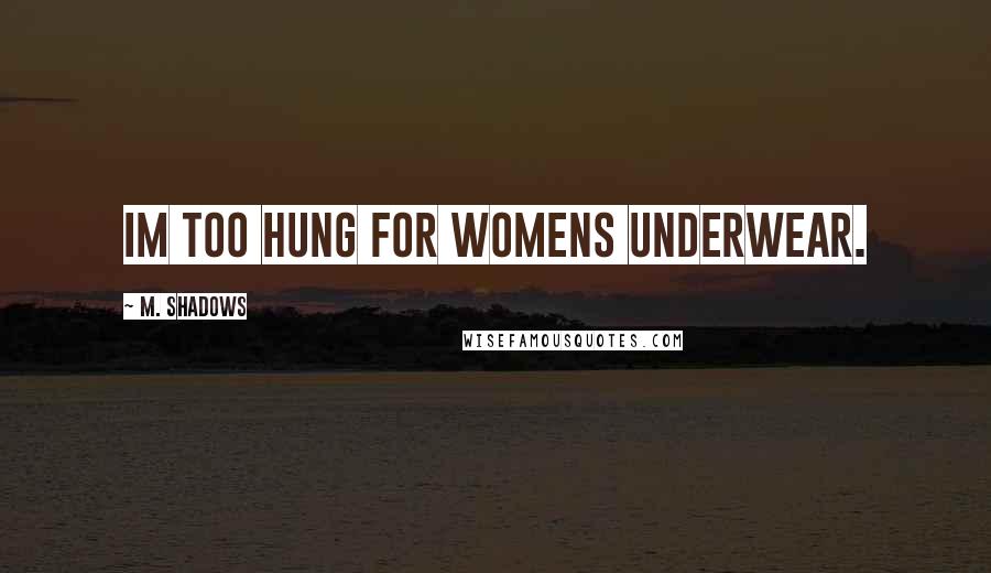 M. Shadows Quotes: Im too hung for womens underwear.