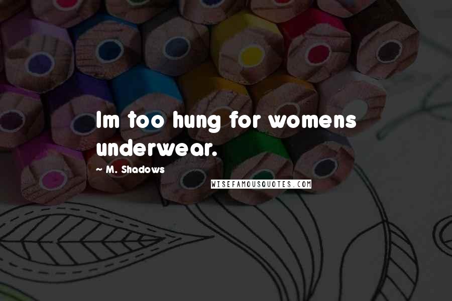 M. Shadows Quotes: Im too hung for womens underwear.