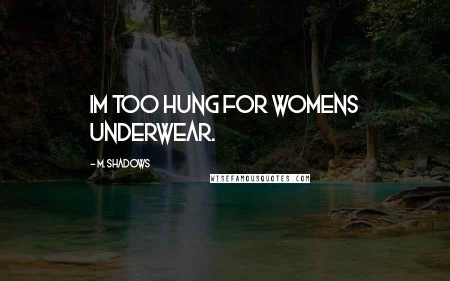 M. Shadows Quotes: Im too hung for womens underwear.
