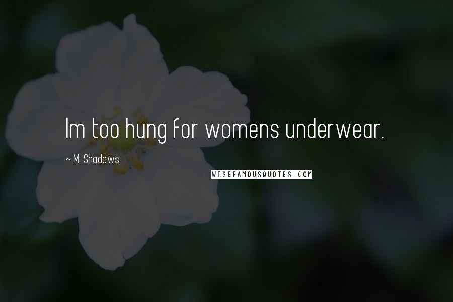 M. Shadows Quotes: Im too hung for womens underwear.