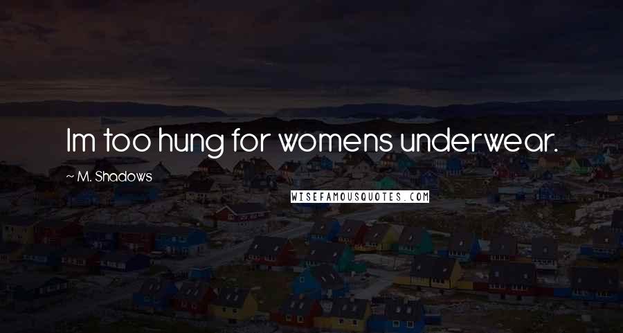 M. Shadows Quotes: Im too hung for womens underwear.