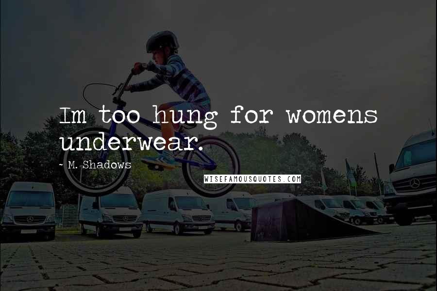 M. Shadows Quotes: Im too hung for womens underwear.
