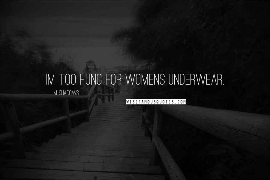 M. Shadows Quotes: Im too hung for womens underwear.