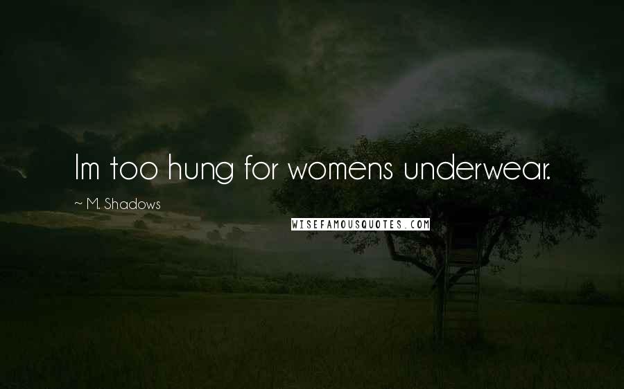 M. Shadows Quotes: Im too hung for womens underwear.