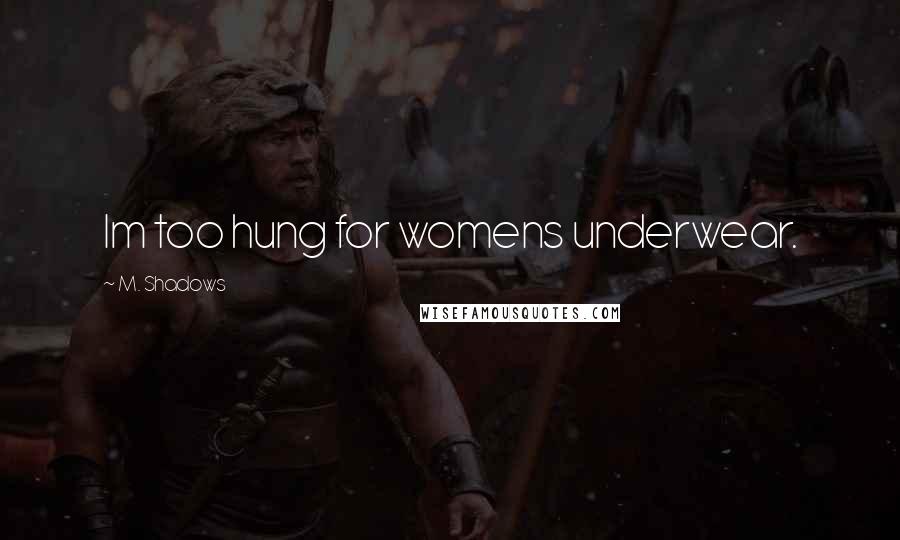 M. Shadows Quotes: Im too hung for womens underwear.