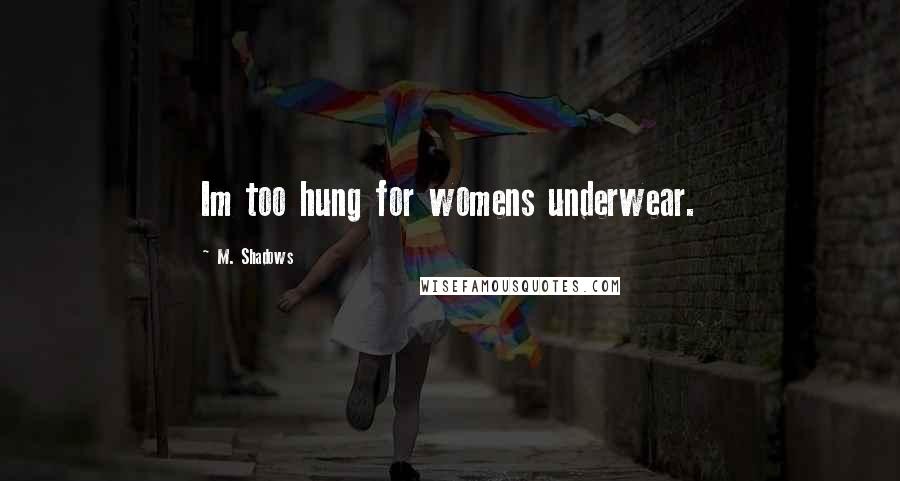 M. Shadows Quotes: Im too hung for womens underwear.