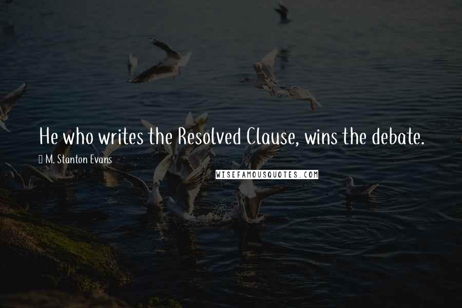 M. Stanton Evans Quotes: He who writes the Resolved Clause, wins the debate.