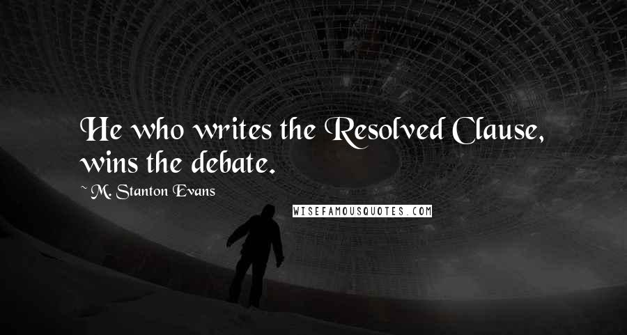 M. Stanton Evans Quotes: He who writes the Resolved Clause, wins the debate.