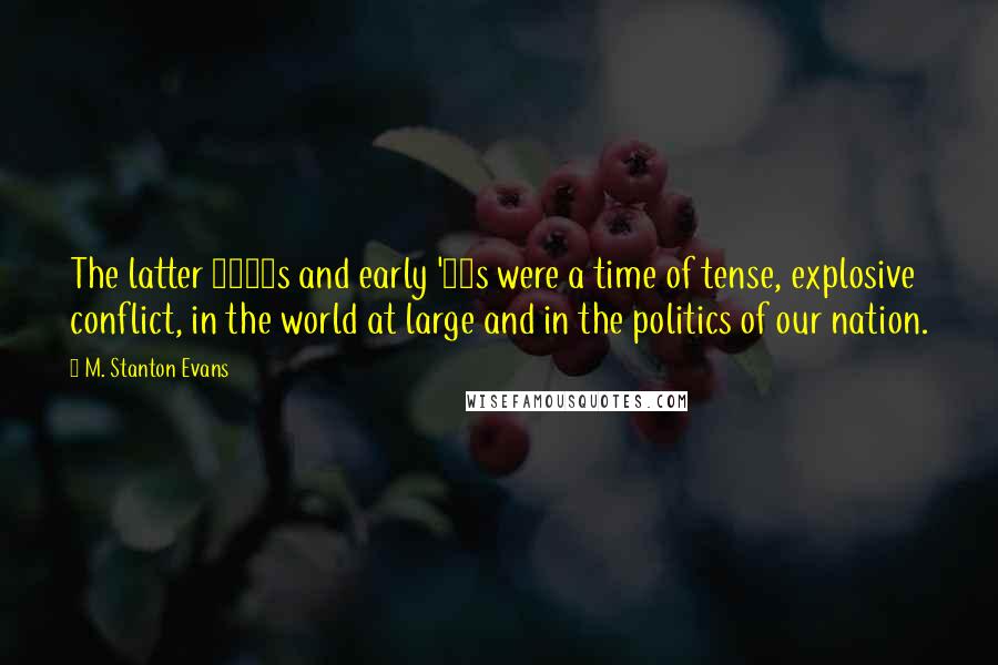 M. Stanton Evans Quotes: The latter 1940s and early '50s were a time of tense, explosive conflict, in the world at large and in the politics of our nation.